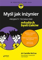 Myśl jak inżynier. Projekty techniczne dla młodych bystrzaków