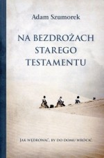 Na bezdrożach starego testamentu. Jak wędrować, by do domu wrócić