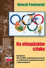 Na olimpijskim szlaku - zadania dla kółek matematycznych w szkołach podstawowych i gimnazjach