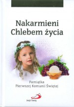 Nakarmieni Chlebem życia. Pamiątka Pierwszej Komunii Świętej (dla dziewczynki)