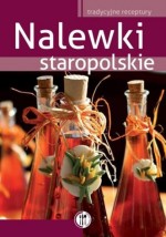 Nalewki staropolskie. Tradycyjne receptury