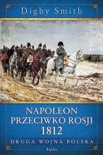 Napoleon przeciwko Rosji 1812. Druga wojna polska