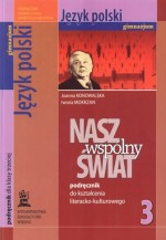 Nasz wspólny świat. Klasa 3, gimnazjum. Język polski. Podręcznik. Kształcenie literacko-kulturowe