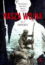 Nasza wojna. Tom 1. Imperia 1912-1916