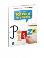 Nasze Razem w szkole. Klasa 1, szkoła podstawowa. Zeszyt do ćwiczeń w pisaniu. Piszę.