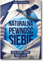 Naturalna pewność siebie. Siła, która zmieni Twoje życie