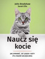 Naucz się, kocie. Jak sprawić, by ludzie i koty żyli razem szczęśliwiej