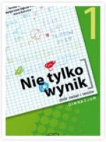 Nie tylko wynik. Klasa 1, gimnazjum. Matematyka. Zbiór zadań