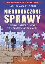 Niedokończone sprawy. Czego śmierć może nas nauczyć o życiu