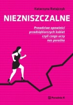 Niezniszczalne. Prawdziwe opowieści przedsiębiorczych kobiet czyli czego uczy nas porażka