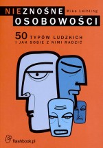 Nieznośne osobowości. 50 typów ludzkich i jak sobie z nimi radzić