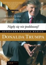 Nigdy się nie poddawaj! Receptura sukcesu według Donalda Trumpa