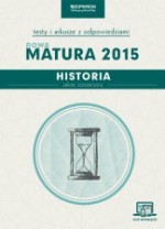 Nowa matura 2015. Historia. Testy i arkusze z odpowiedziami. Zakres rozszerzony