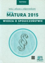 Nowa matura 2015. Wiedza o społeczeństwie. Testy i arkusze z odpowiedziami. Zakres rozszerzony