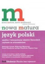 Nowa matura. Język polski. Analiza i interpretacja tekstów literackich. Czytanie ze zrozumieniem