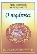 O mądrości. Mały skarbczyk porad życiowych