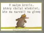 O małym krecie, który chciał wiedzieć, kto mu narobił na głowę