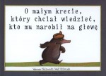 O małym krecie, który chciał wiedzieć, kto mu narobił na głowę