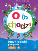 O to chodzi! Klasa 6, szkoła podstawowa, część 1. Język polski. Podręcznik