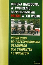 Obrona narodowa w tworzeniu bezpieczeństwa Polski w XXI wieku. Podrecznik