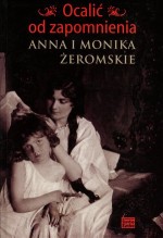 Ocalić od zapomnienia. Anna i Monika Żeromskie