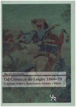 Od Custozzy do Loigny 1866-70. Z dziejów wojen o zjednoczenie Niemiec i Włoch