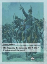 Od Magenty do Meksyku 1859–1867. Z wojennych dziejów Austrii