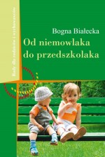 Od niemowlaka do przedszkolaka. Rady dla rodziców i wychowawców