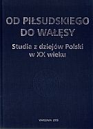 Od Piłsudskiego do Wałęsy. Studia z dziejów Polski w XX wieku