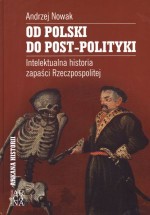 Od Polski do post-polityki. Intelektualna historia zapaści Rzeczpospolitej