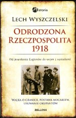 Odrodzona Rzeczpospolita 1918. Od powołania Legionów do wojen z sąsiadami