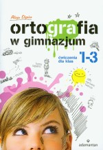 Ortografia w gimnazjum. Klasy 1-3, gimnazjum. Język polski. Ćwiczenia