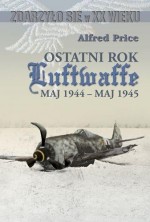 Ostatni rok Luftwaffe. Maj 1944 - Maj 1945