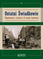 Ostatni świadkowie. Wspomnienia i wiersze o II wojnie światowej