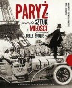 Paryż. Miasto sztuki i miłości w czasach belle époque