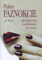 Piękne paznokcie. Pielęgnacja, ozdabianie, leczenie