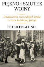 Piękno i smutek wojny. Dzwadzieścia niezwykłych losów z czasów światowej pożogi