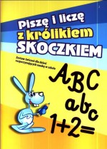 Piszę i liczę z króliczkiem Skoczkiem. Zeszyt ćwiczeń dla dzieci rozpoczynających naukę w szkole