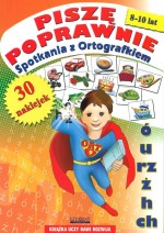 Piszę poprawnie. Spotkania z Ortografkiem. 8-10 lat