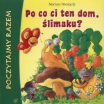 Po co ci ten dom, ślimaku? Poczytajmy razem