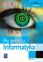 Po prostu informatyka. Klasa 1. Szkoła ponadgimnazjalna. Informatyka. Podręcznik. Zakres podstawowy