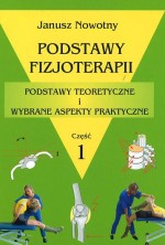 Podstawy fizjoterapii. Podstawy teoretyczne i wybrane aspekty praktyczne. Część 1