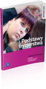 Podstawy fryzjerstwa. Szkoły ponadgimnazjalne. Podręcznik do zawodu technik usług fryzjerskich