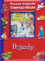 Pojazdy. Pierwsze książeczki Tony`ego Wolfa