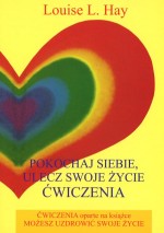 Pokochaj siebie. Ulecz swoje życie