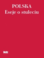 Polska. Eseje o stuleciu