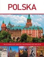 Polska. Najcenniejsze zabytki i najpiękniejsze miejsca