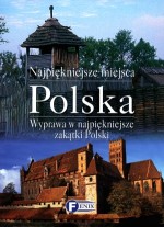 Polska. Najpiękniejsze miejsca. Wyprawa w najpiękniejsze zakątki Polski