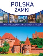 Polska. Zamki. Najcenniejsze zabytki i najpiękniejsze miejsca