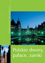 Polskie dwory, pałace, zamki. Zaproszenie do podróży